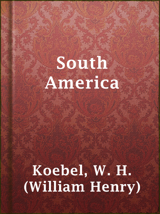 Title details for South America by W. H. (William Henry) Koebel - Available